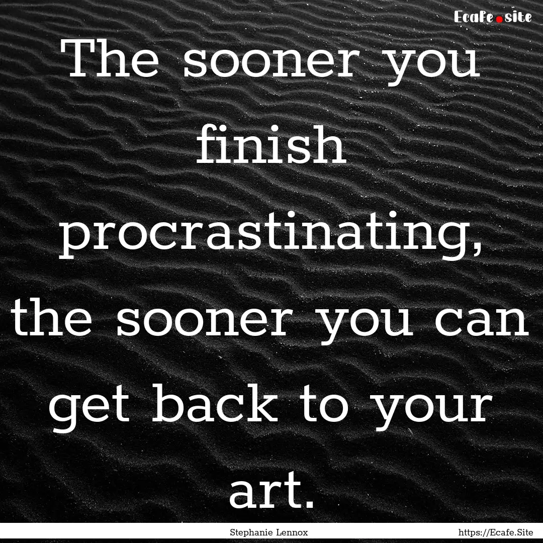 The sooner you finish procrastinating, the.... : Quote by Stephanie Lennox