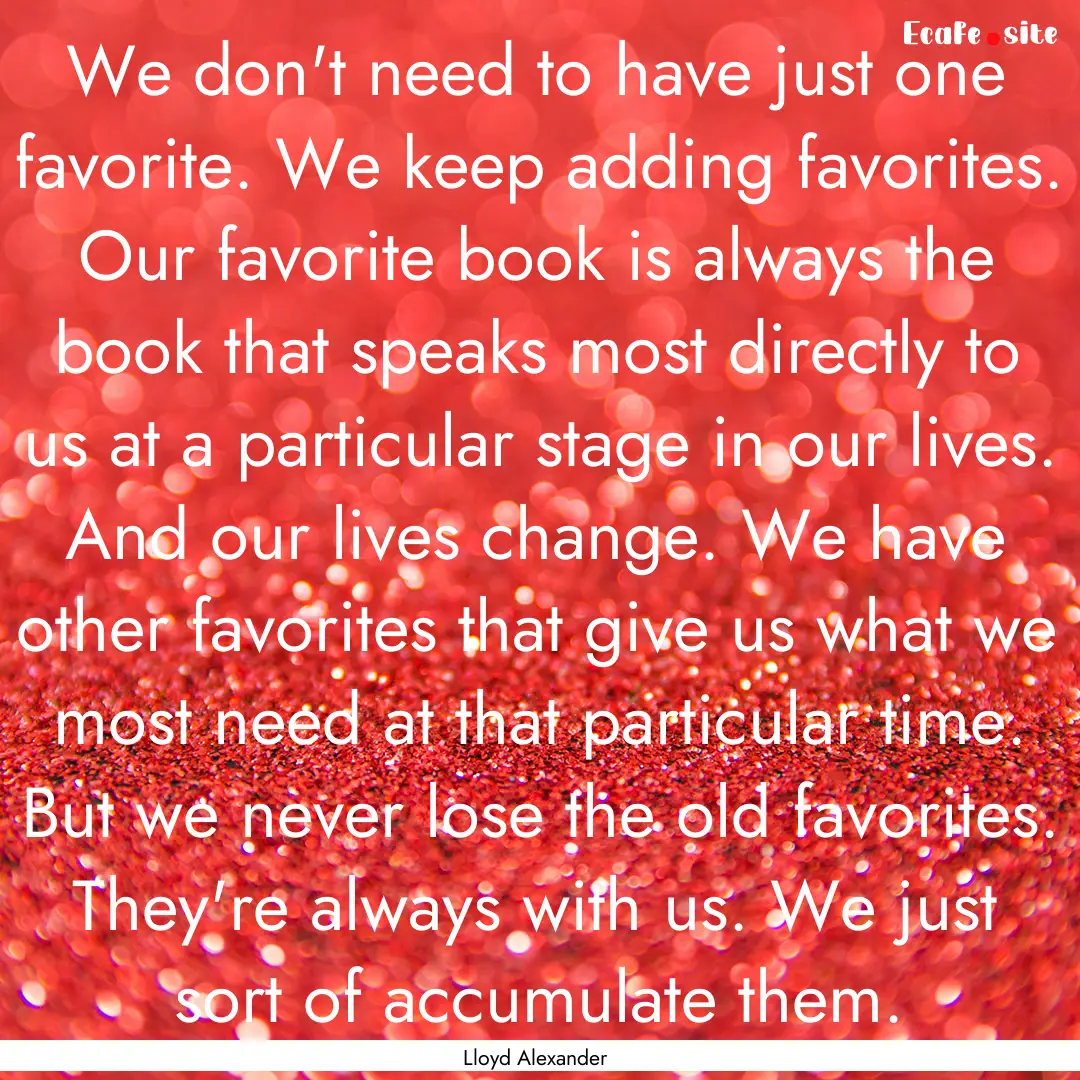 We don't need to have just one favorite..... : Quote by Lloyd Alexander