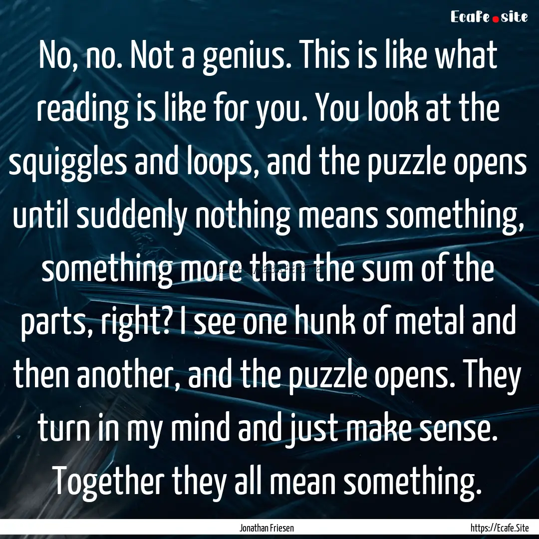 No, no. Not a genius. This is like what reading.... : Quote by Jonathan Friesen