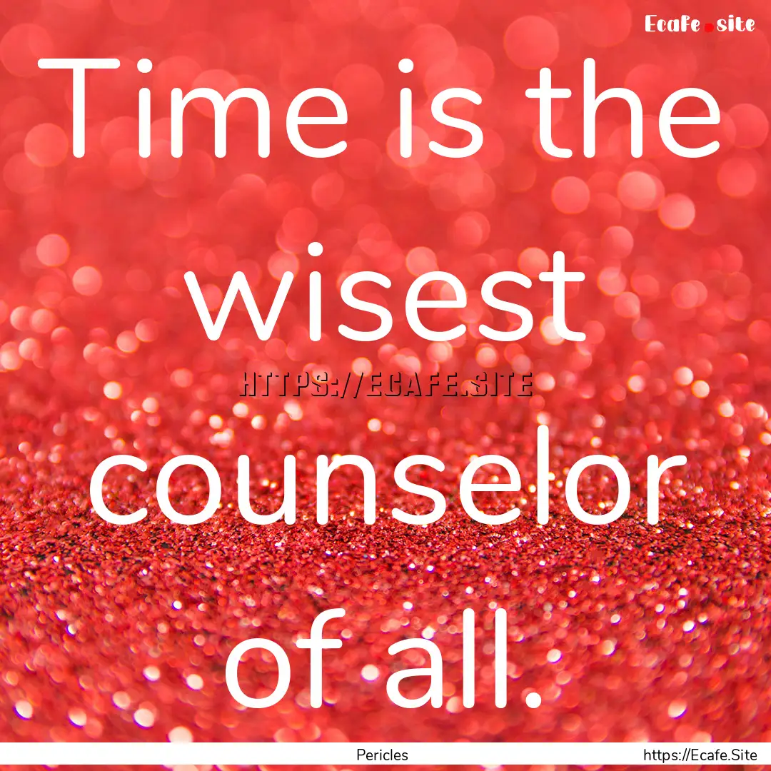 Time is the wisest counselor of all. : Quote by Pericles