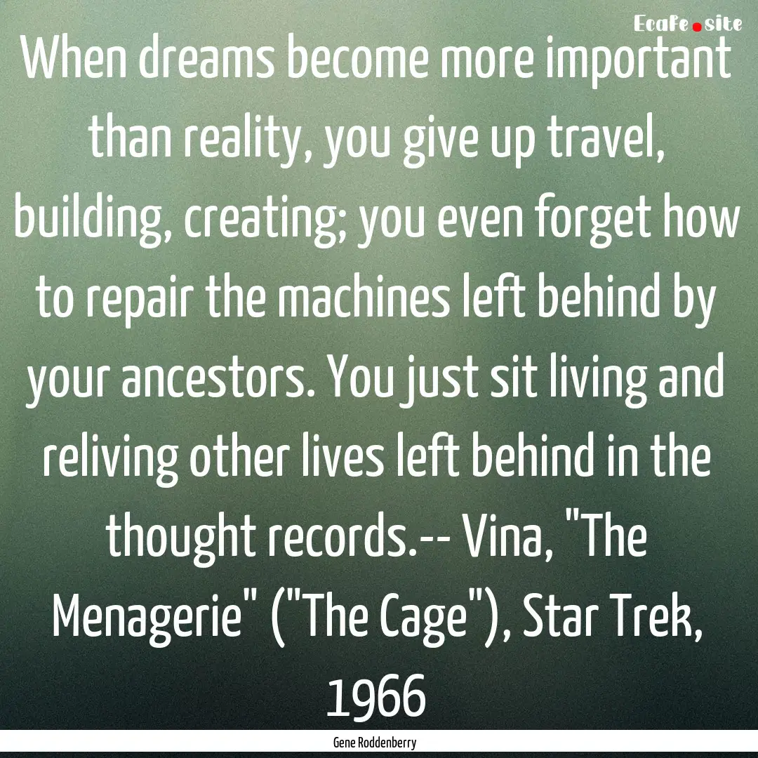 When dreams become more important than reality,.... : Quote by Gene Roddenberry