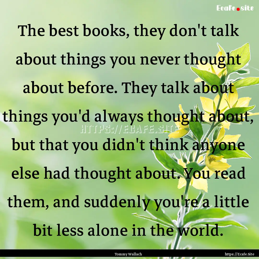 The best books, they don't talk about things.... : Quote by Tommy Wallach