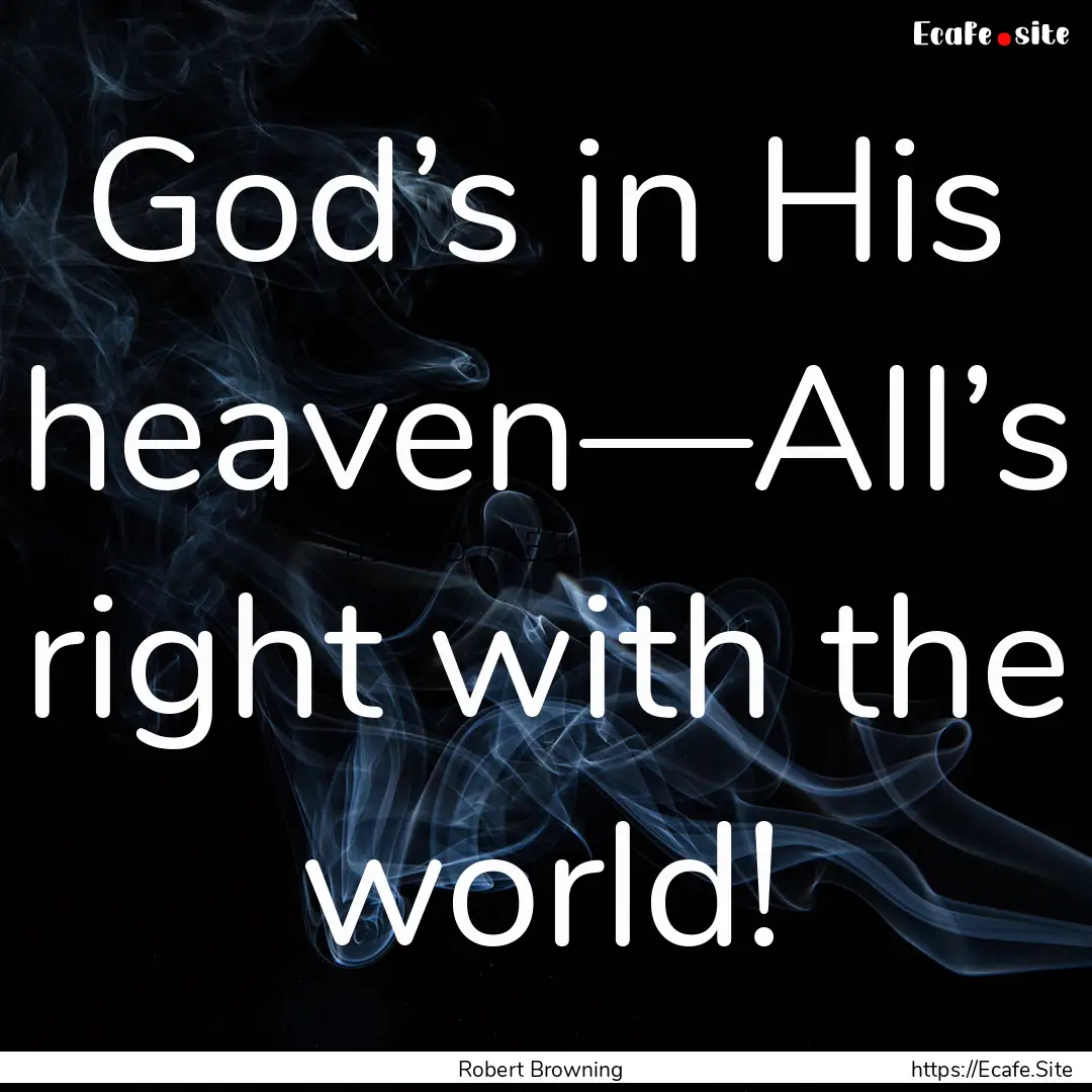 God’s in His heaven—All’s right with.... : Quote by Robert Browning