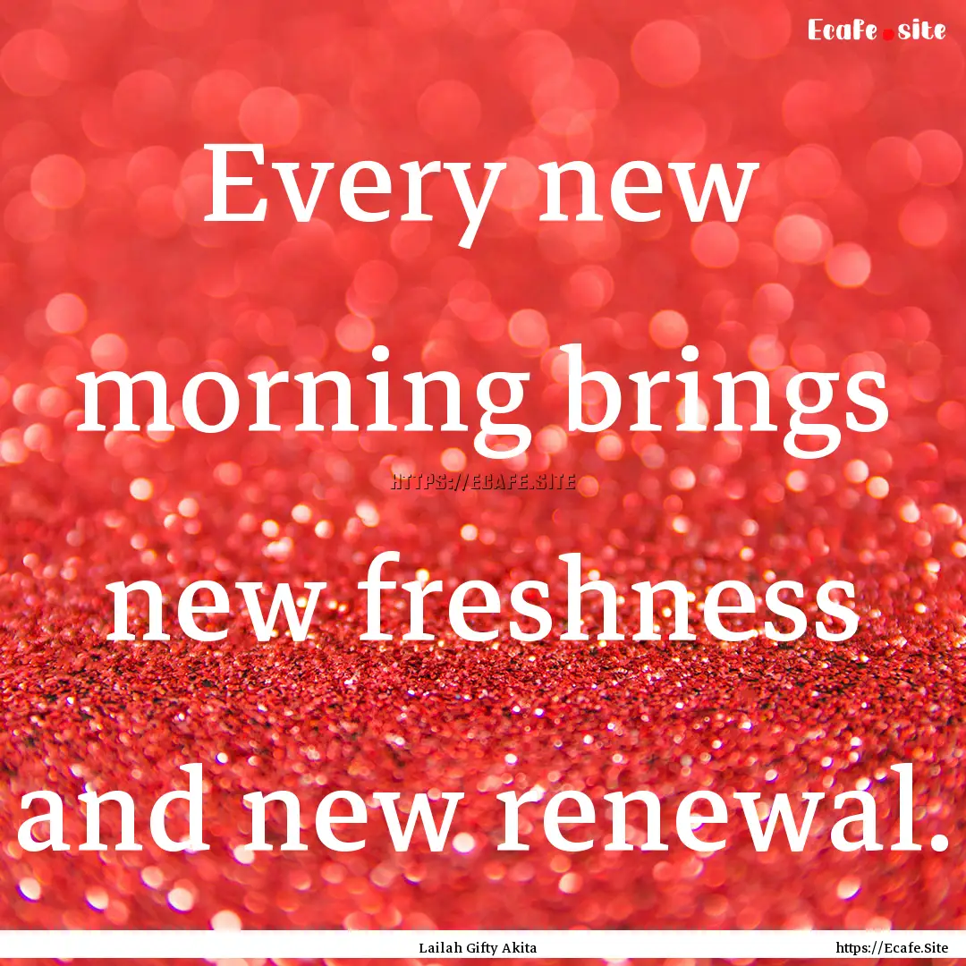 Every new morning brings new freshness and.... : Quote by Lailah Gifty Akita