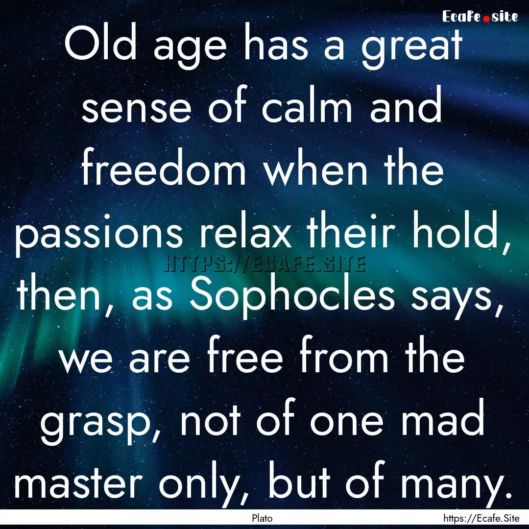 Old age has a great sense of calm and freedom.... : Quote by Plato