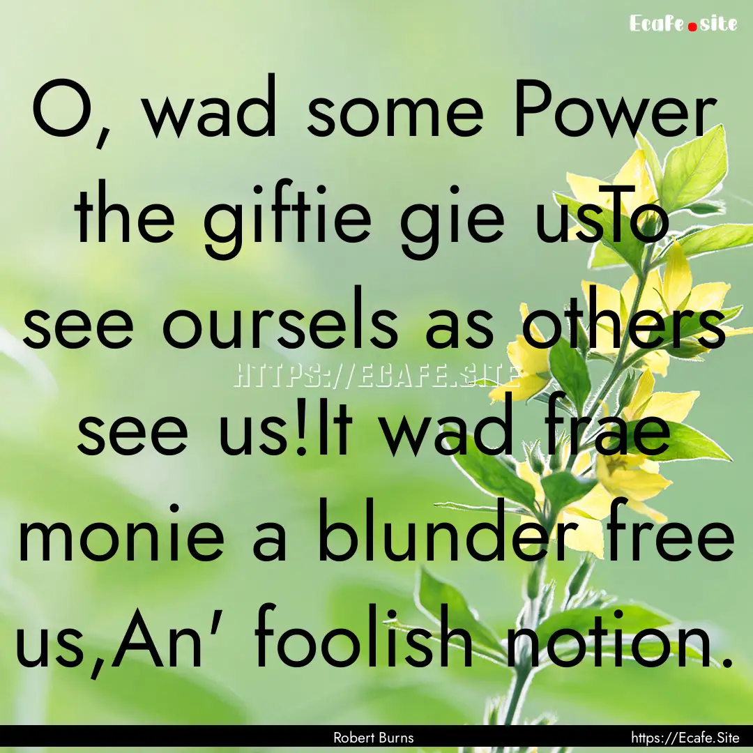 O, wad some Power the giftie gie usTo see.... : Quote by Robert Burns