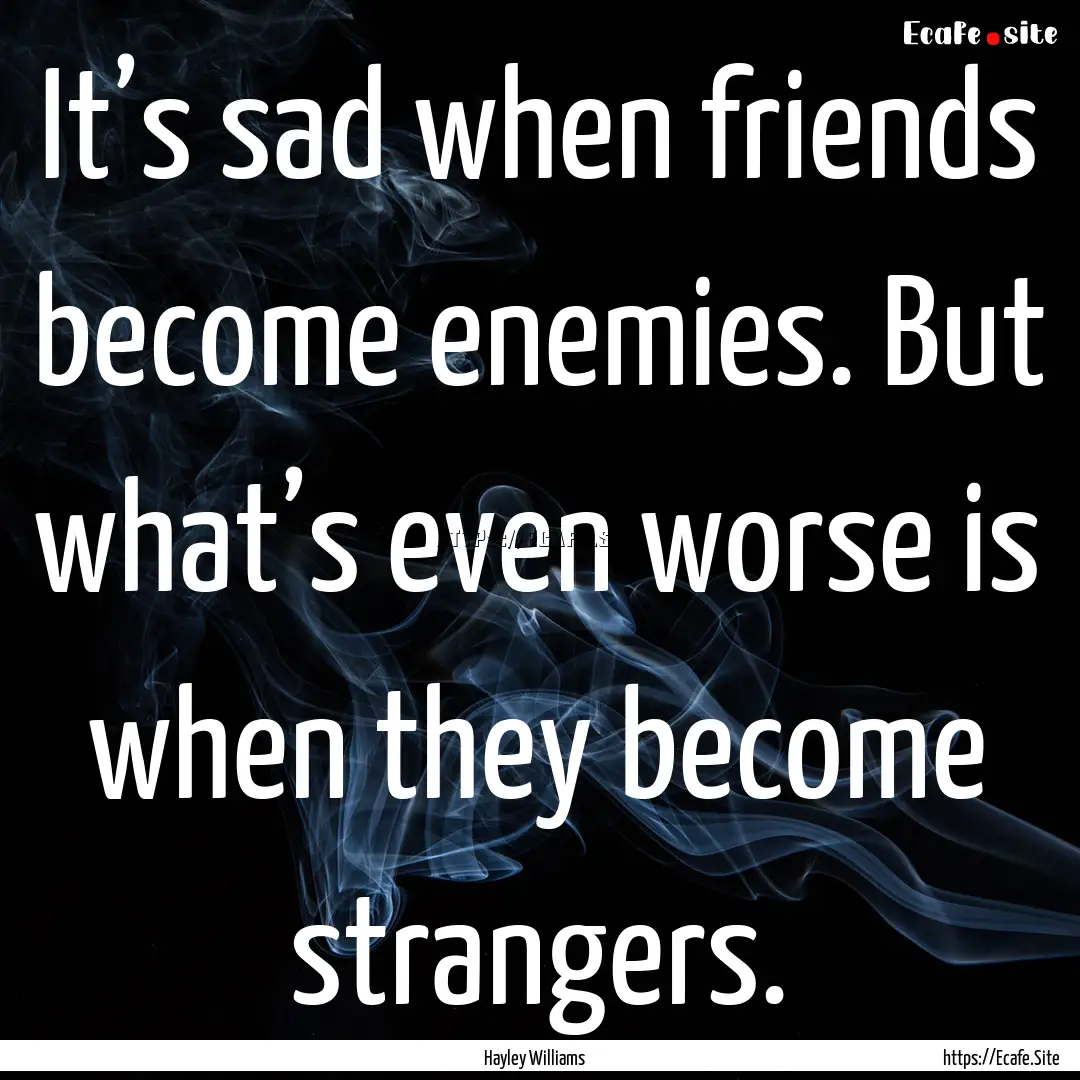 It’s sad when friends become enemies. But.... : Quote by Hayley Williams