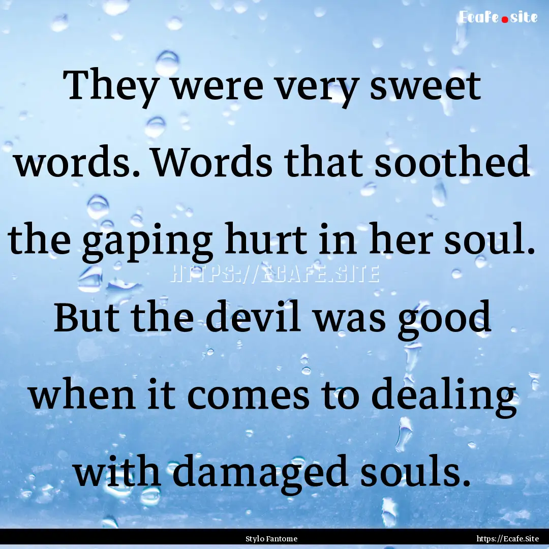 They were very sweet words. Words that soothed.... : Quote by Stylo Fantome