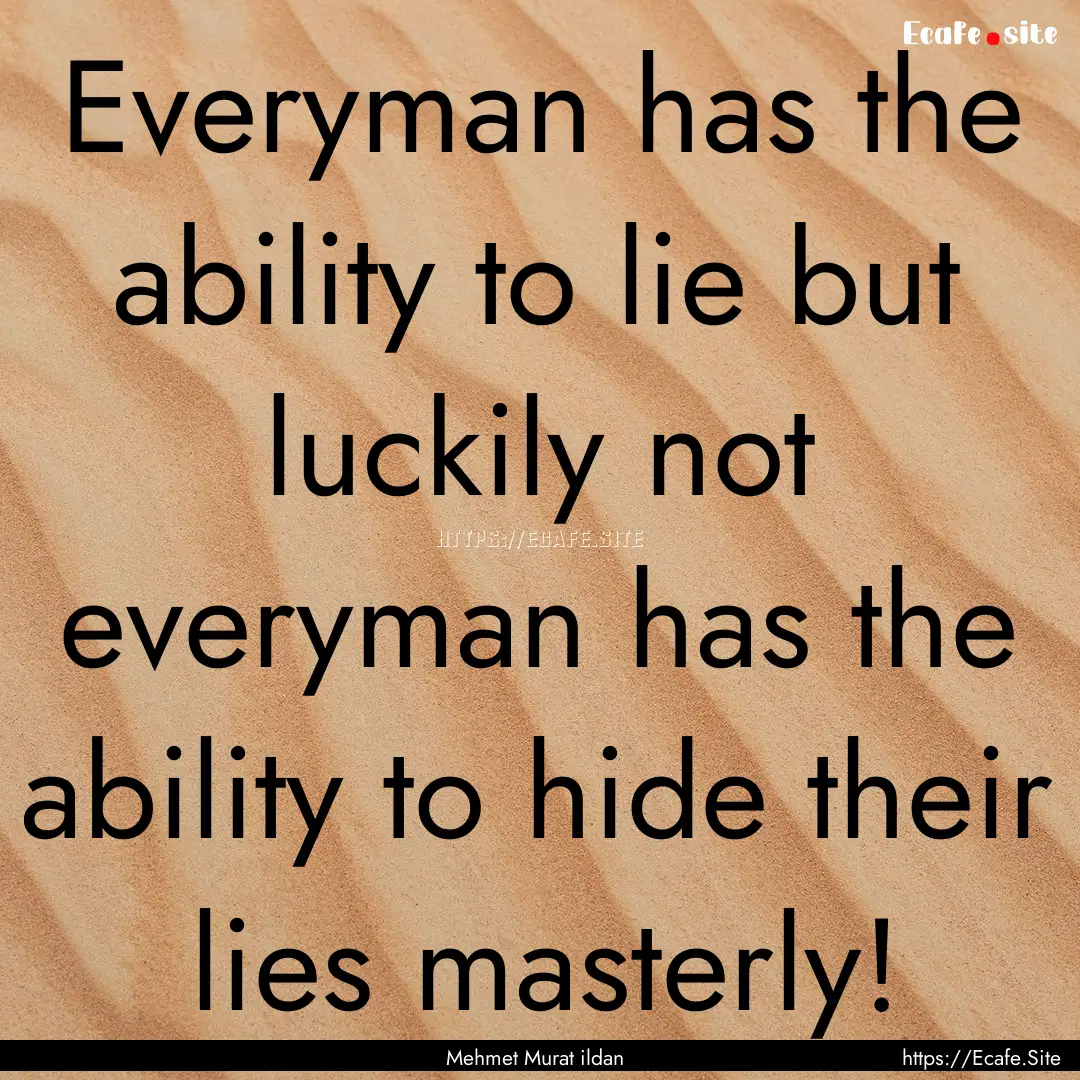 Everyman has the ability to lie but luckily.... : Quote by Mehmet Murat ildan