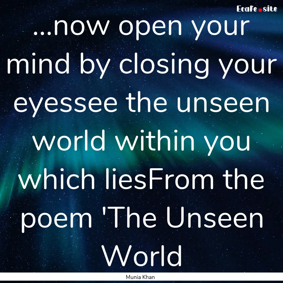 ...now open your mind by closing your eyessee.... : Quote by Munia Khan