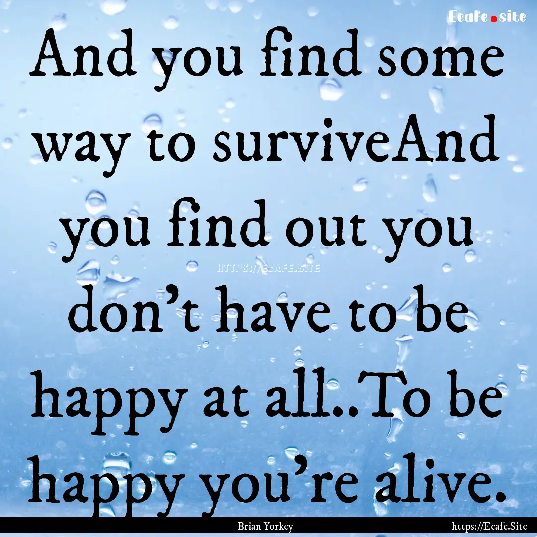 And you find some way to surviveAnd you find.... : Quote by Brian Yorkey