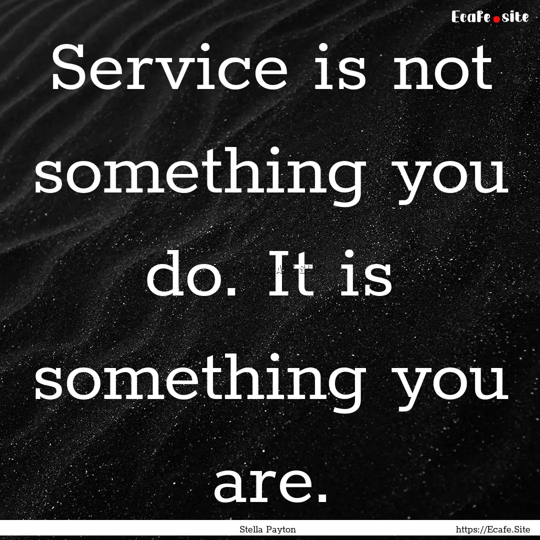 Service is not something you do. It is something.... : Quote by Stella Payton