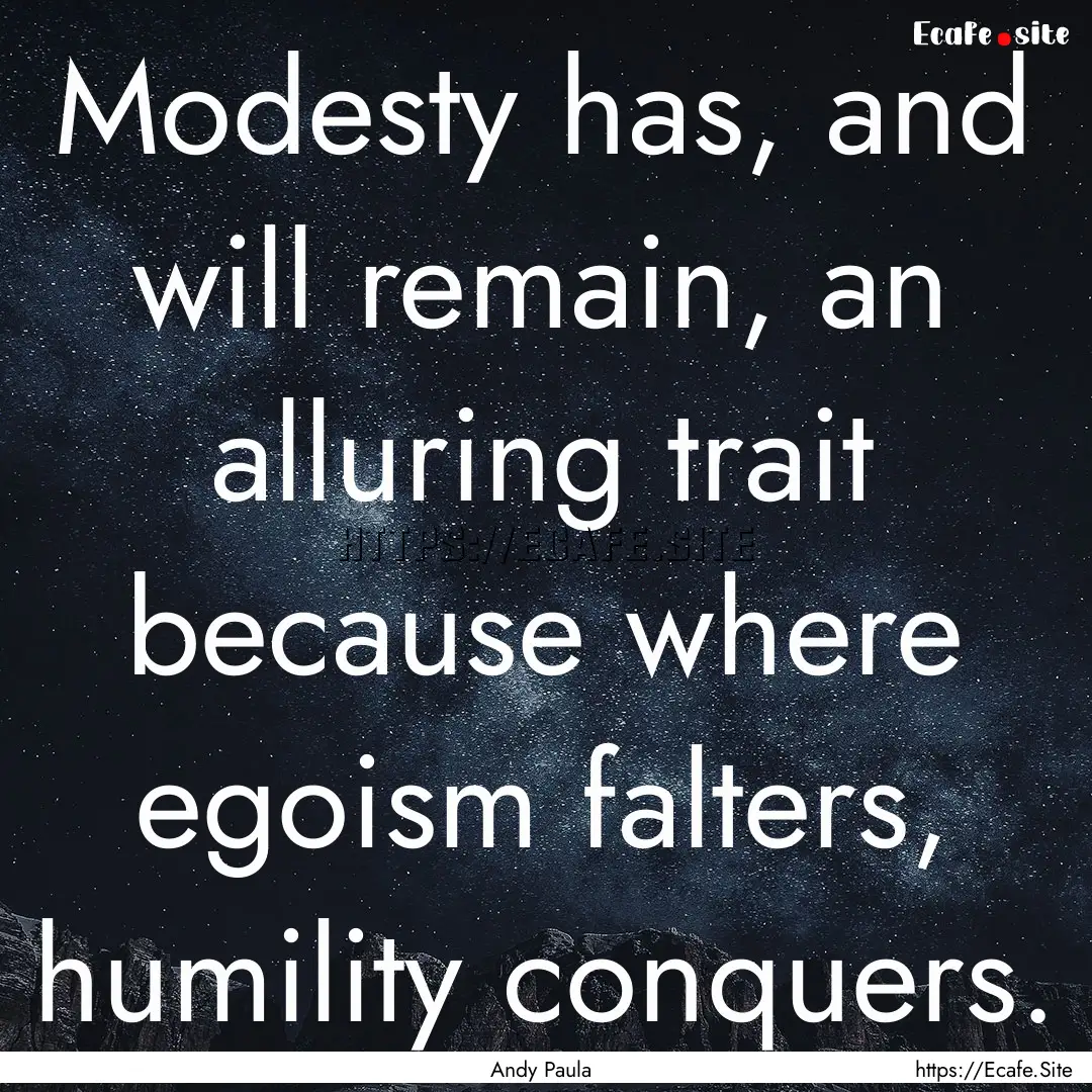 Modesty has, and will remain, an alluring.... : Quote by Andy Paula