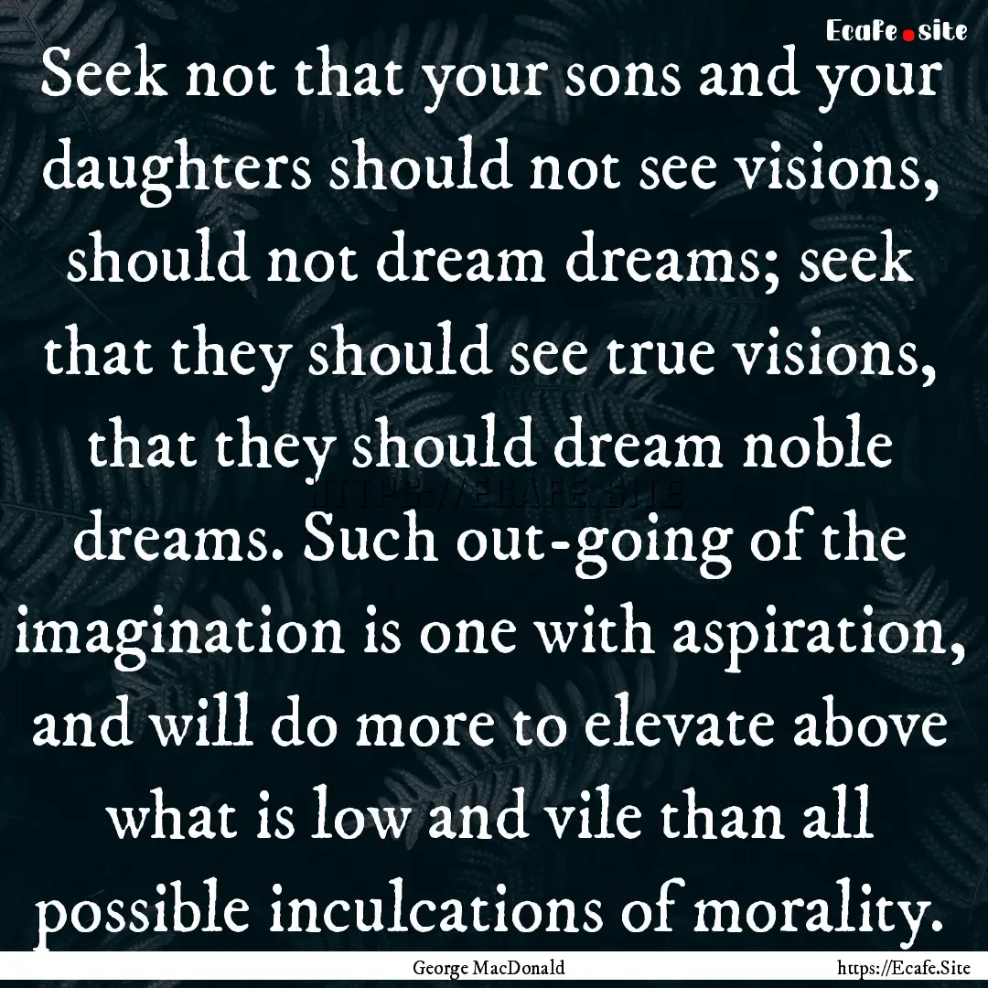 Seek not that your sons and your daughters.... : Quote by George MacDonald