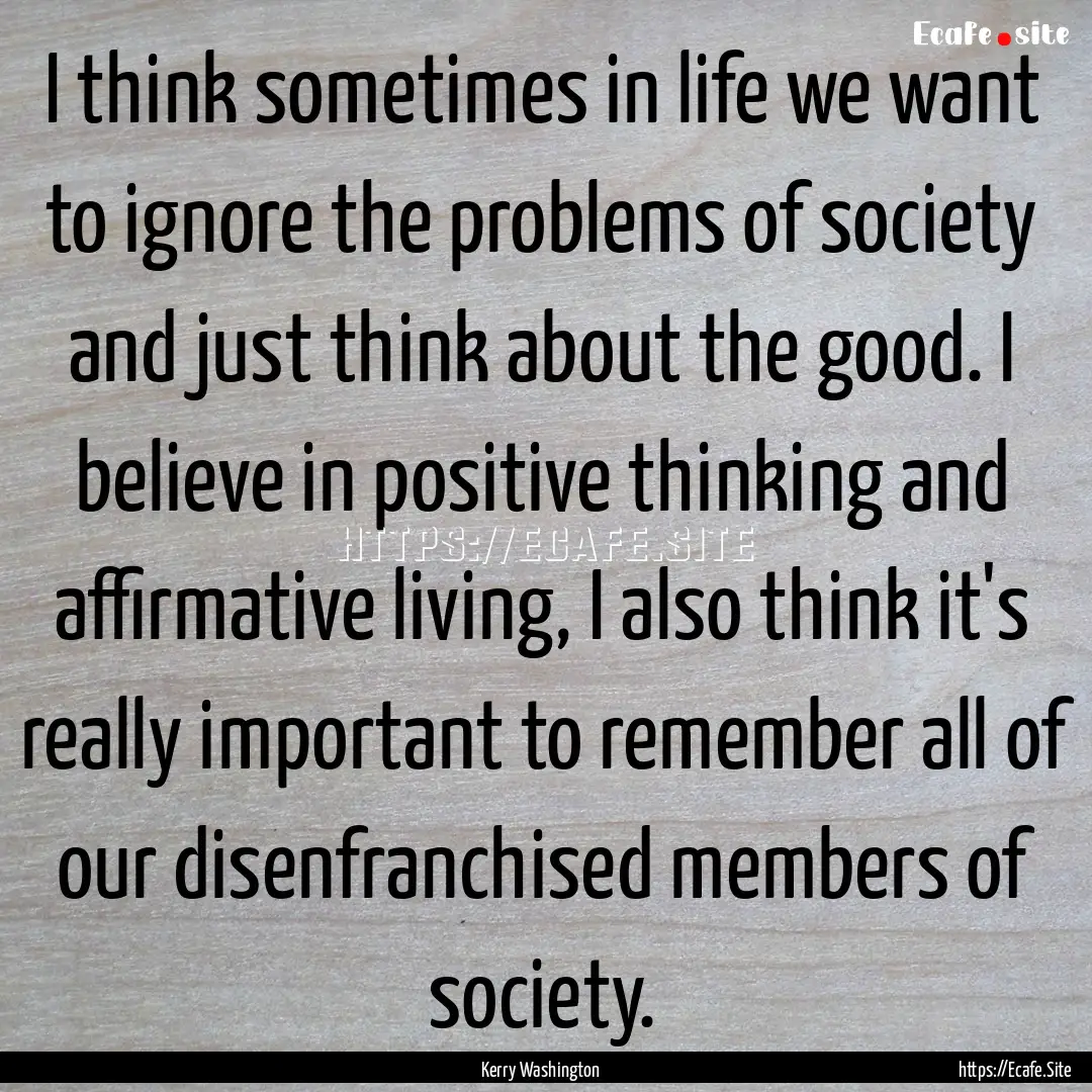 I think sometimes in life we want to ignore.... : Quote by Kerry Washington