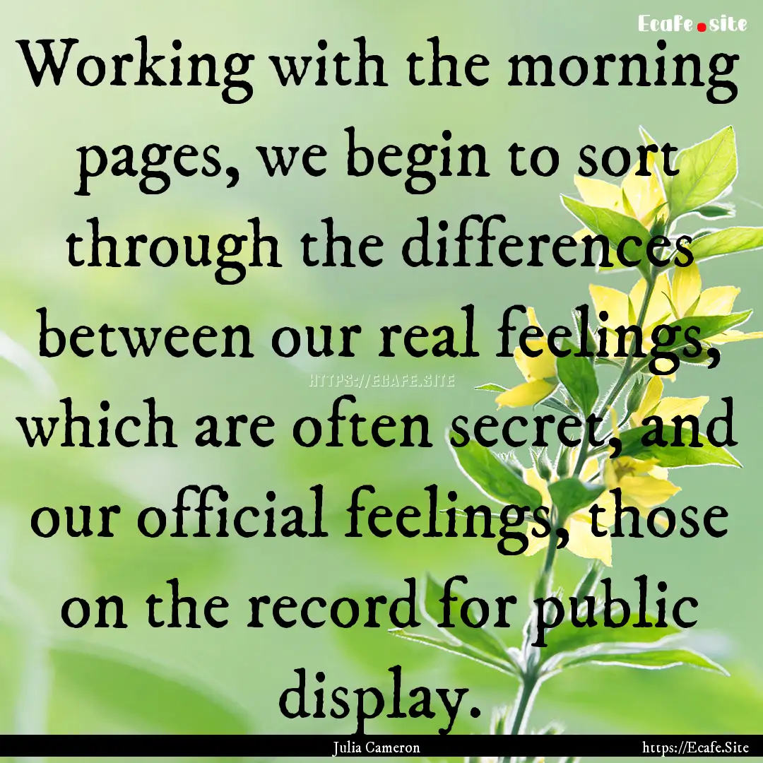 Working with the morning pages, we begin.... : Quote by Julia Cameron