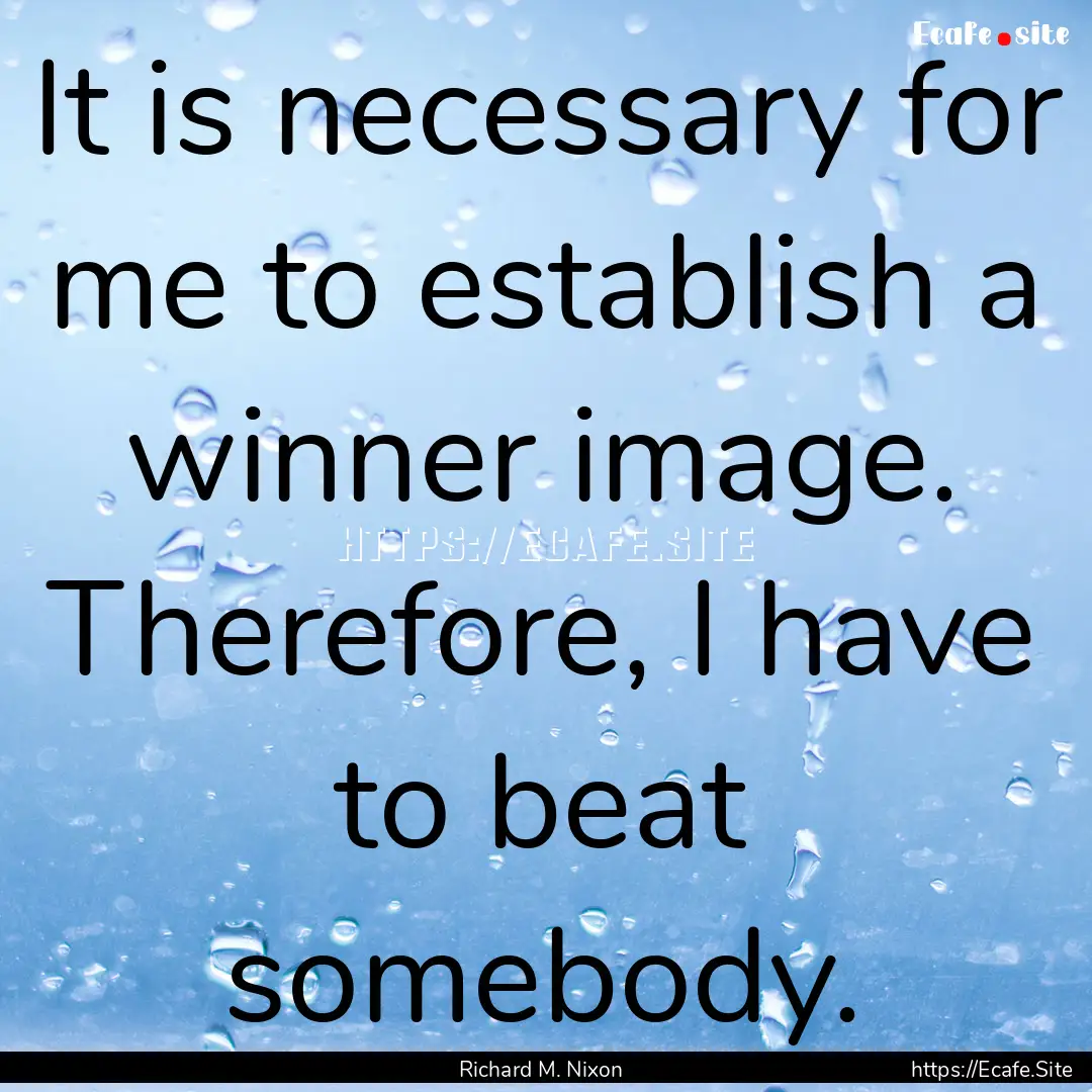 It is necessary for me to establish a winner.... : Quote by Richard M. Nixon