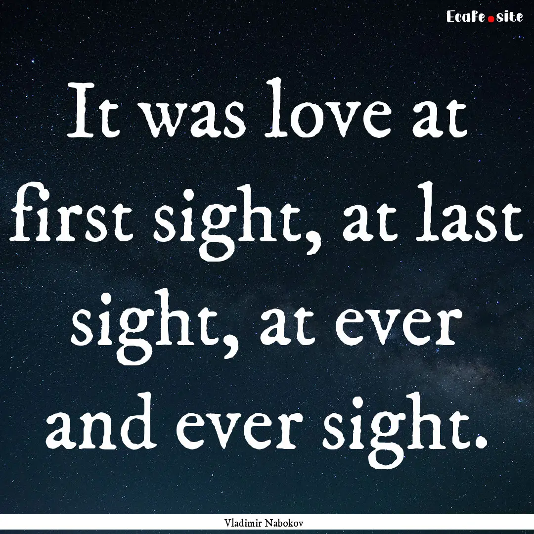 It was love at first sight, at last sight,.... : Quote by Vladimir Nabokov