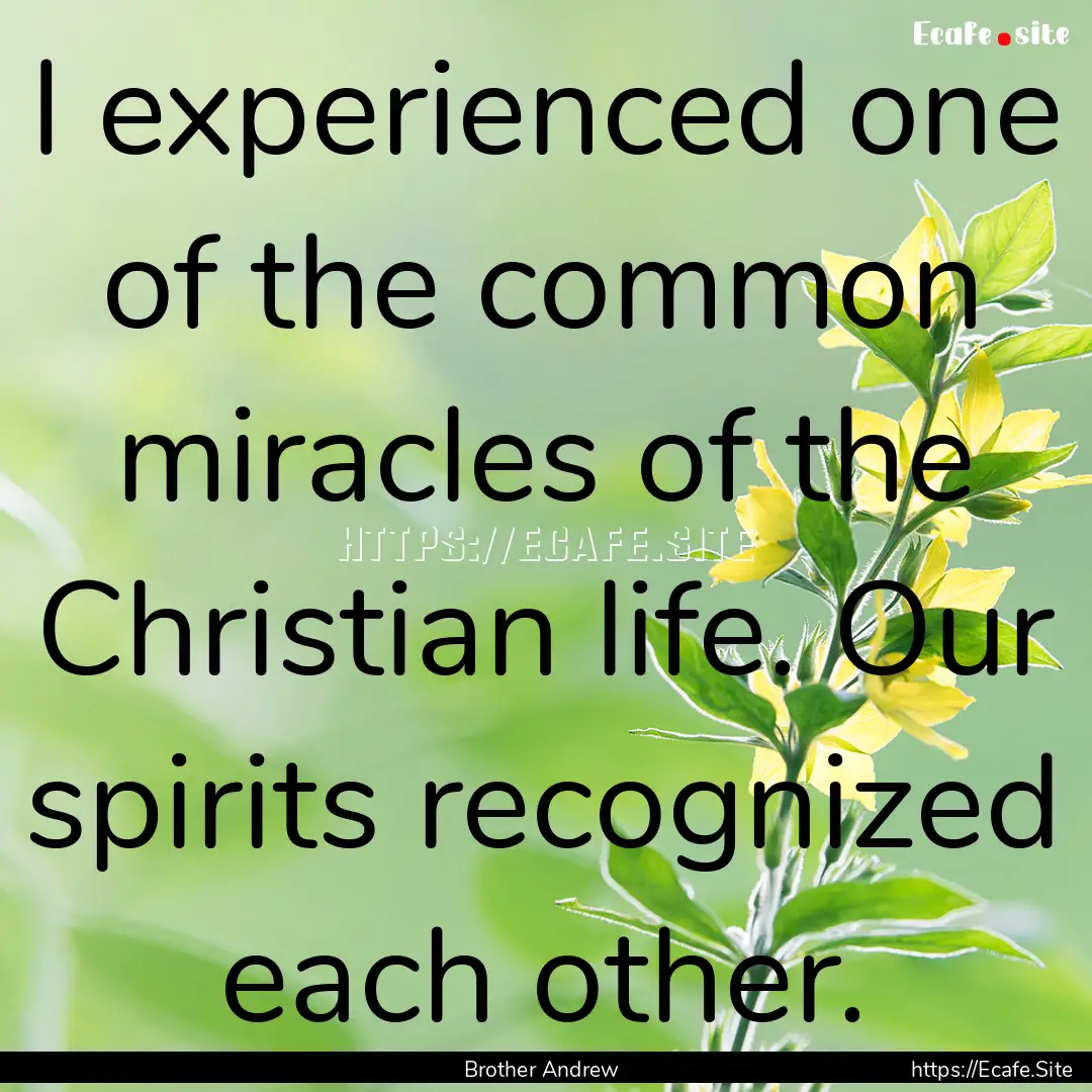 I experienced one of the common miracles.... : Quote by Brother Andrew