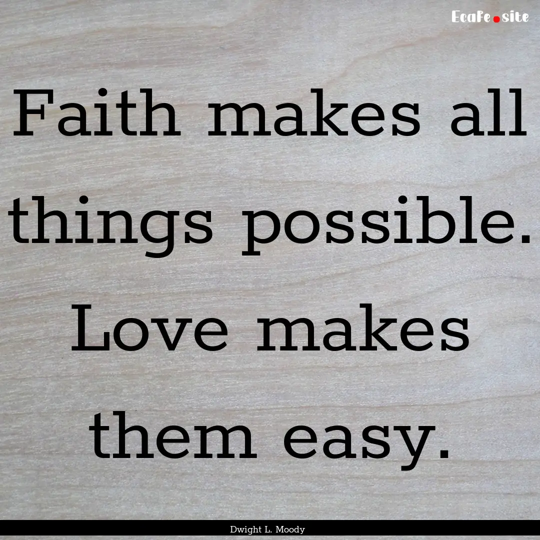 Faith makes all things possible. Love makes.... : Quote by Dwight L. Moody