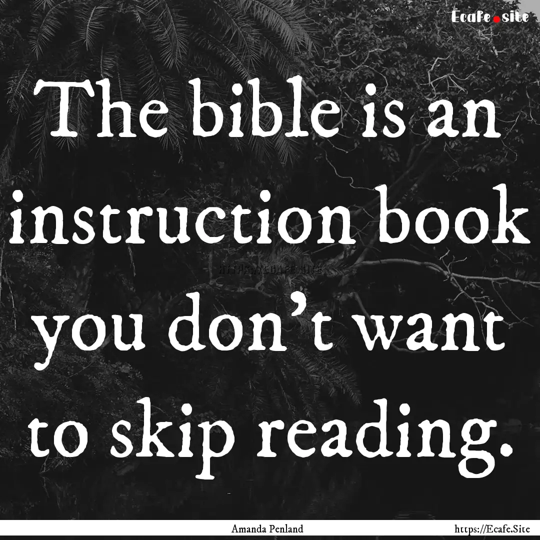 The bible is an instruction book you don't.... : Quote by Amanda Penland