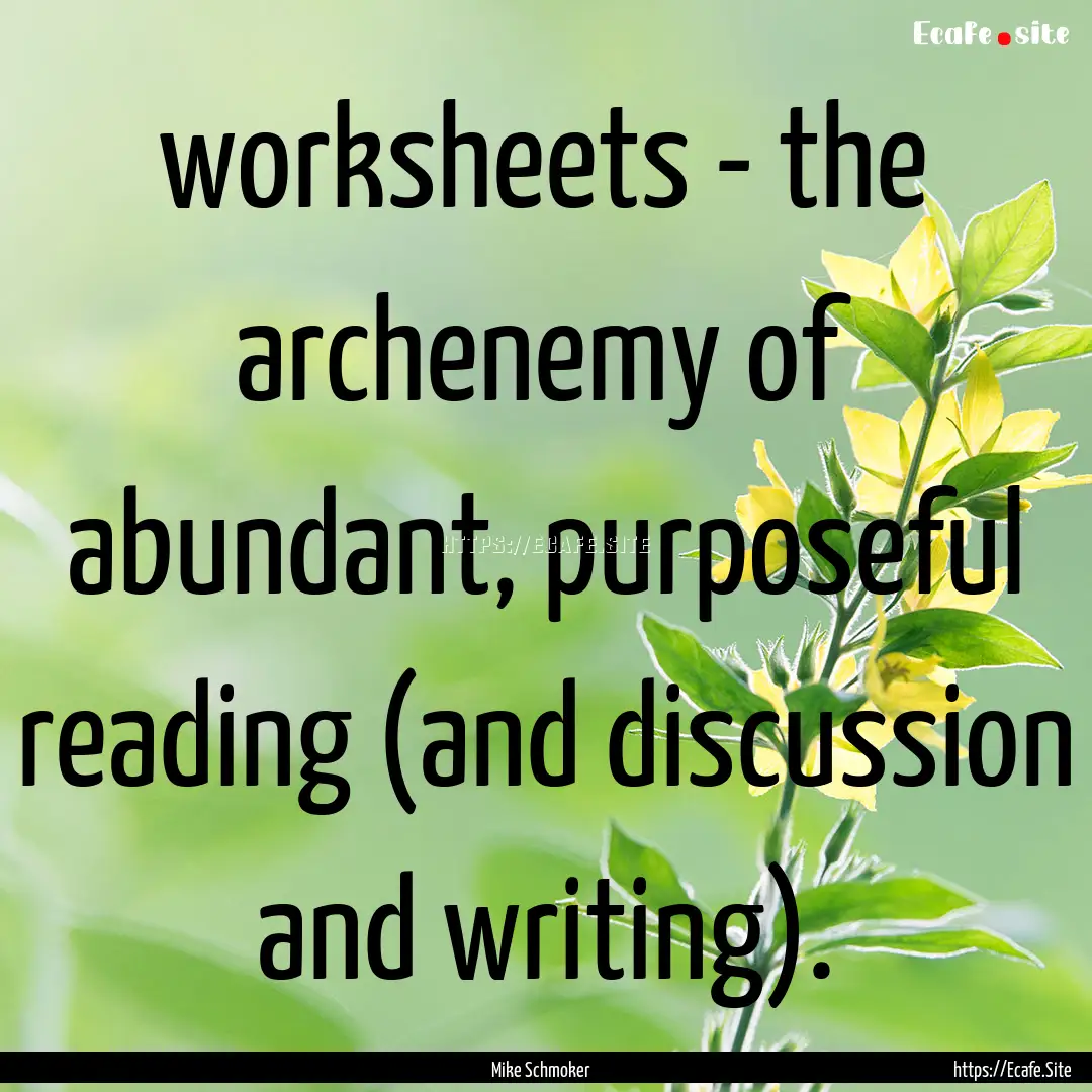 worksheets - the archenemy of abundant, purposeful.... : Quote by Mike Schmoker