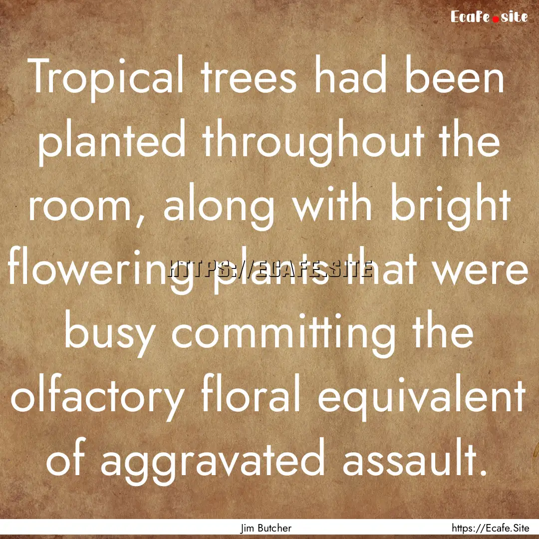 Tropical trees had been planted throughout.... : Quote by Jim Butcher