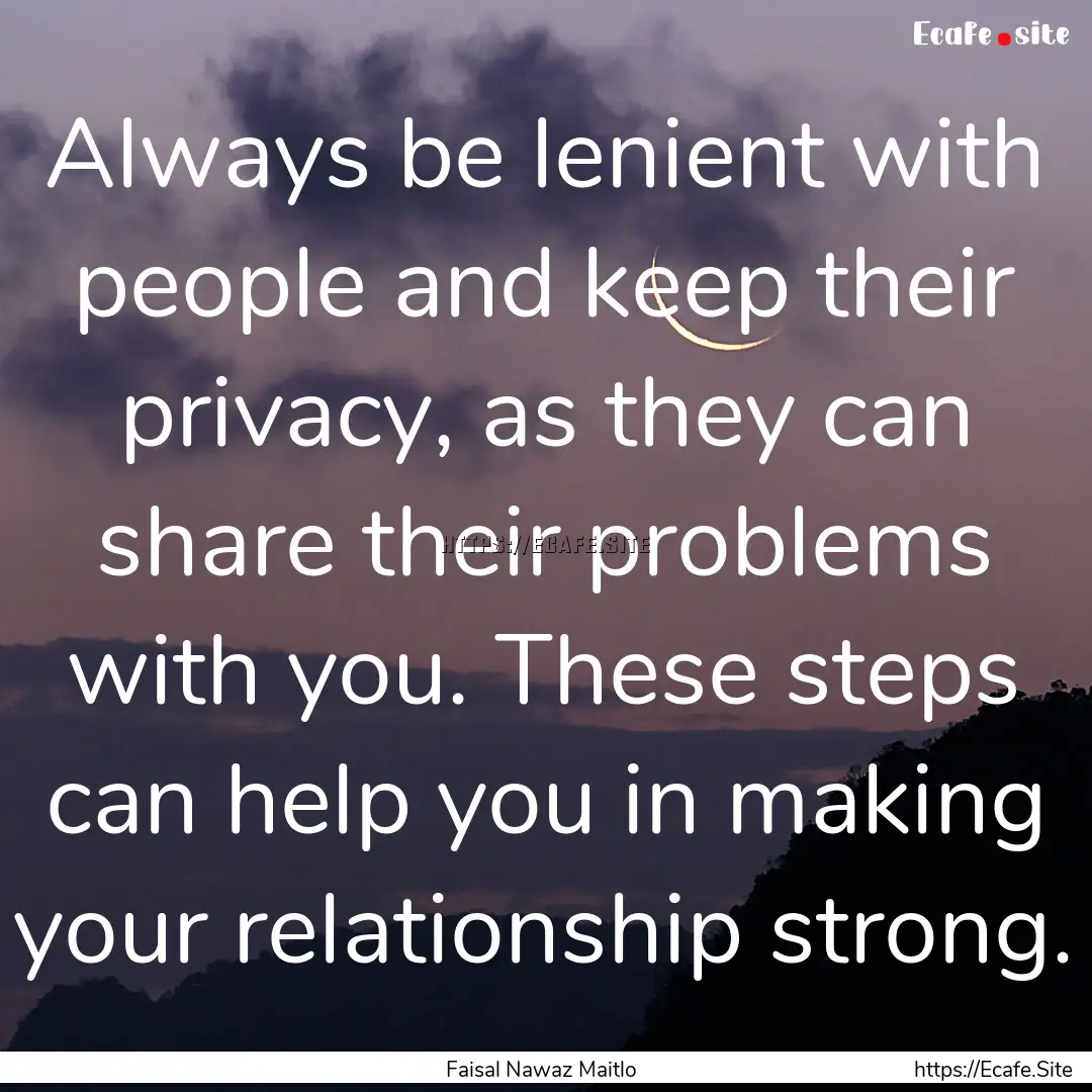 Always be lenient with people and keep their.... : Quote by Faisal Nawaz Maitlo