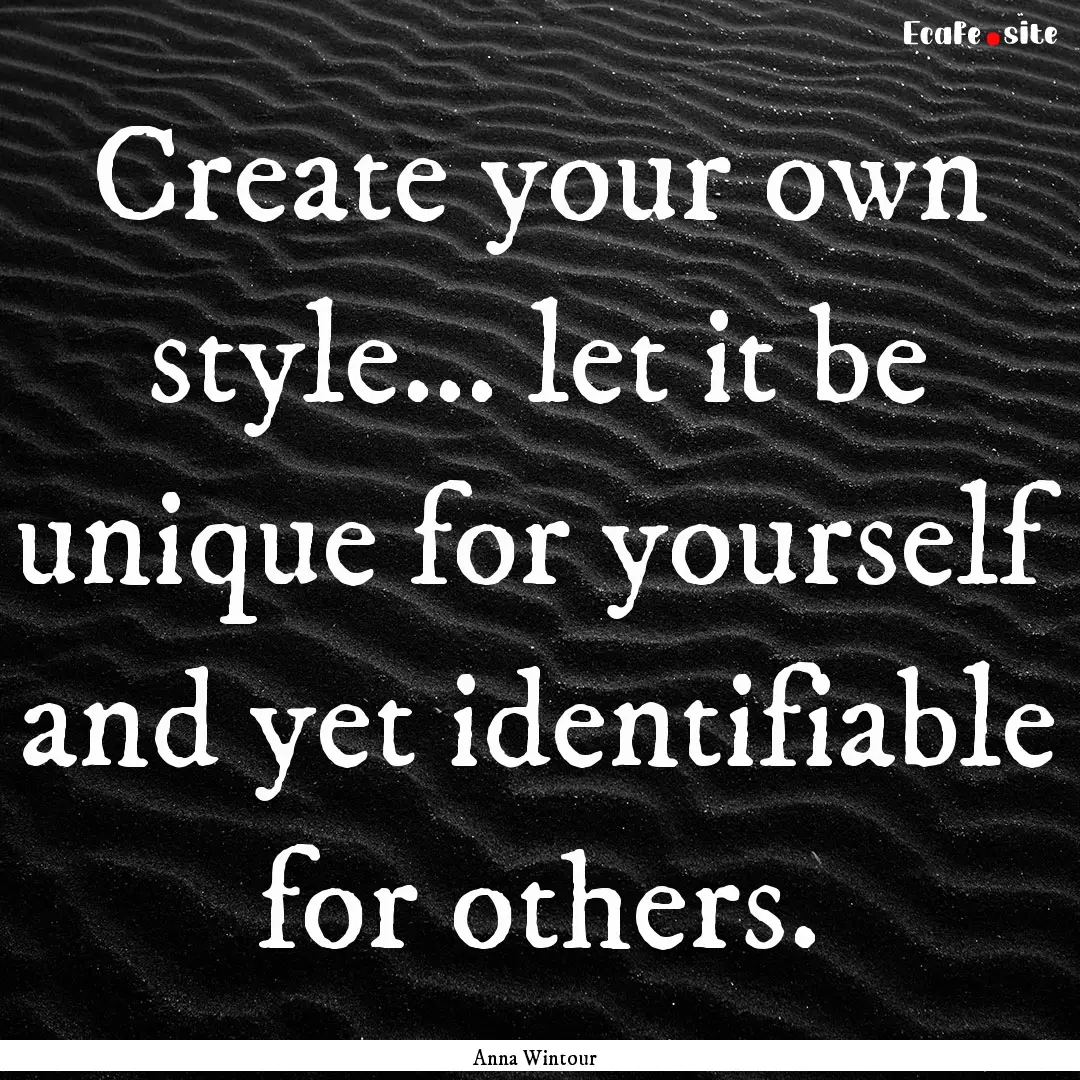 Create your own style… let it be unique.... : Quote by Anna Wintour