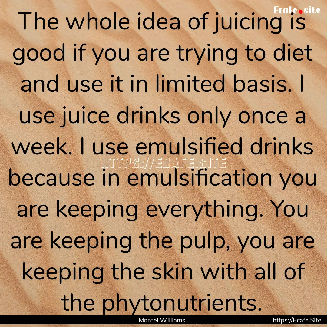 The whole idea of juicing is good if you.... : Quote by Montel Williams