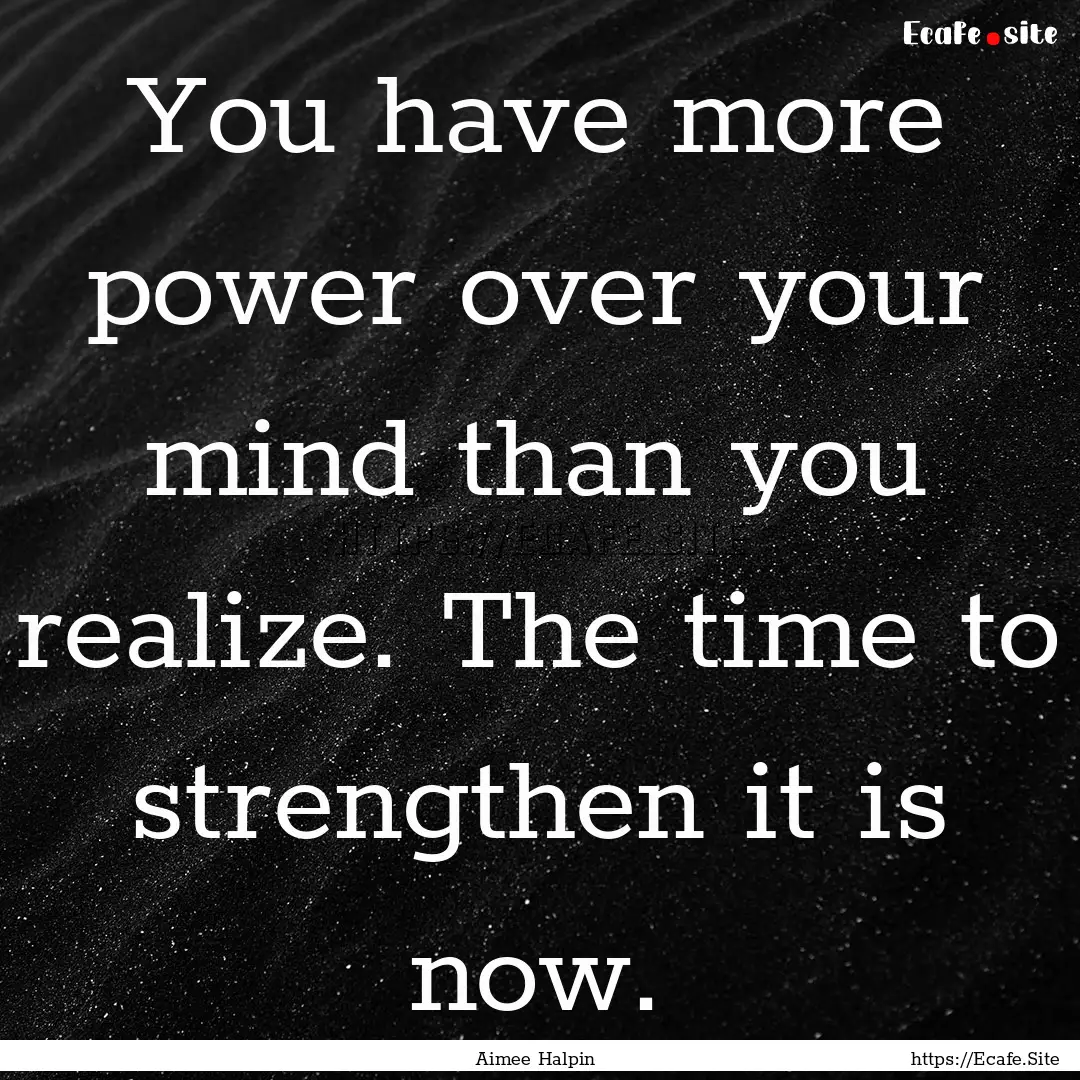 You have more power over your mind than you.... : Quote by Aimee Halpin