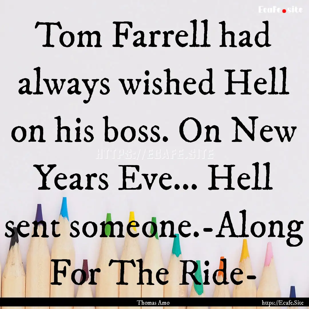 Tom Farrell had always wished Hell on his.... : Quote by Thomas Amo