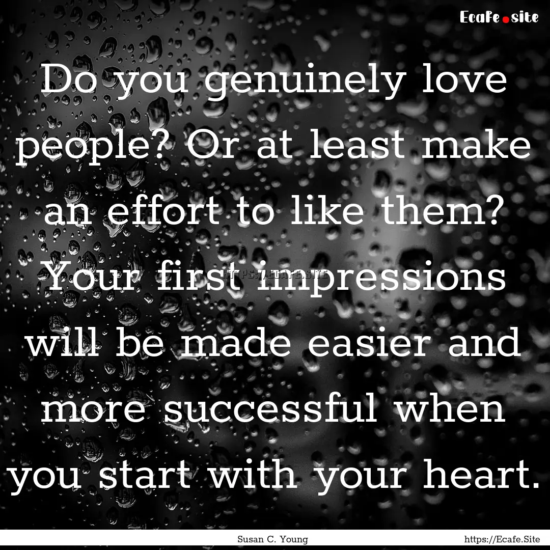 Do you genuinely love people? Or at least.... : Quote by Susan C. Young