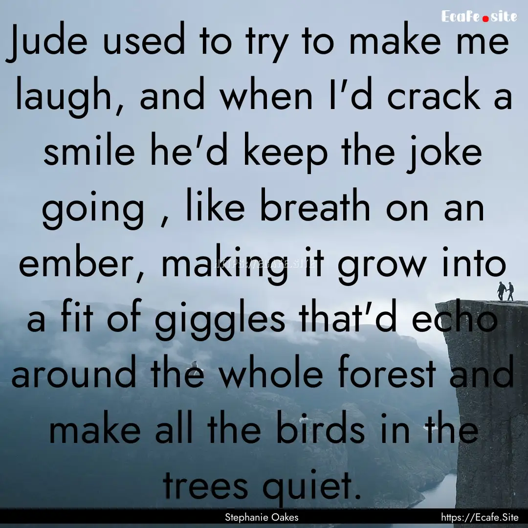 Jude used to try to make me laugh, and when.... : Quote by Stephanie Oakes