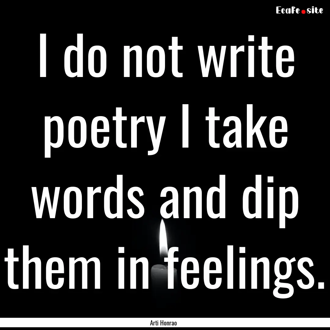 I do not write poetry I take words and dip.... : Quote by Arti Honrao