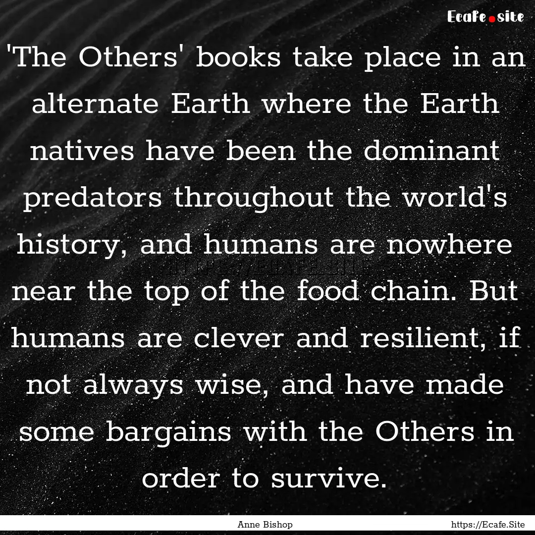 'The Others' books take place in an alternate.... : Quote by Anne Bishop