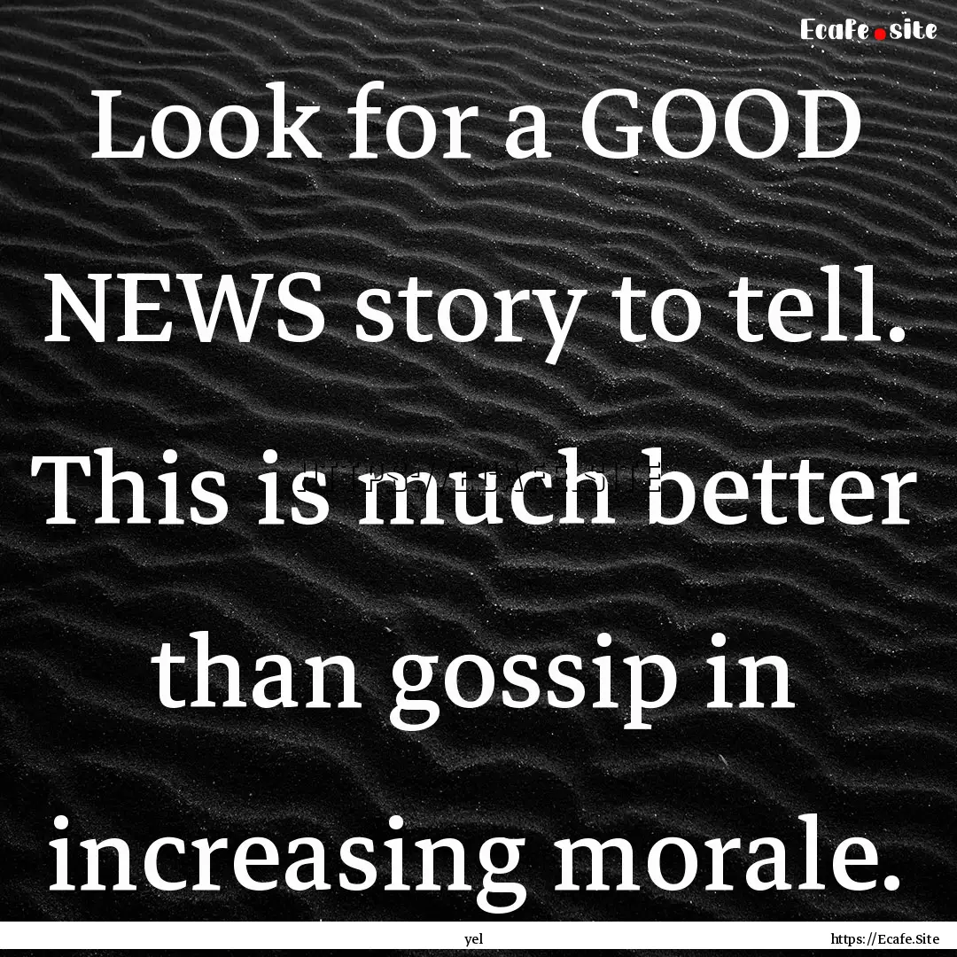 Look for a GOOD NEWS story to tell. This.... : Quote by yel