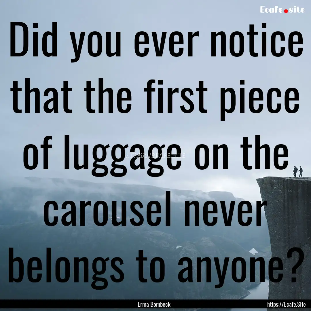 Did you ever notice that the first piece.... : Quote by Erma Bombeck