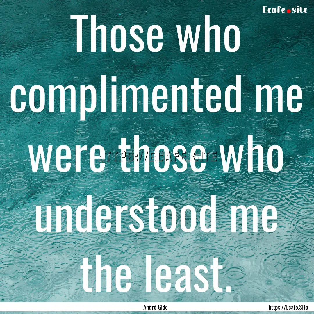 Those who complimented me were those who.... : Quote by André Gide