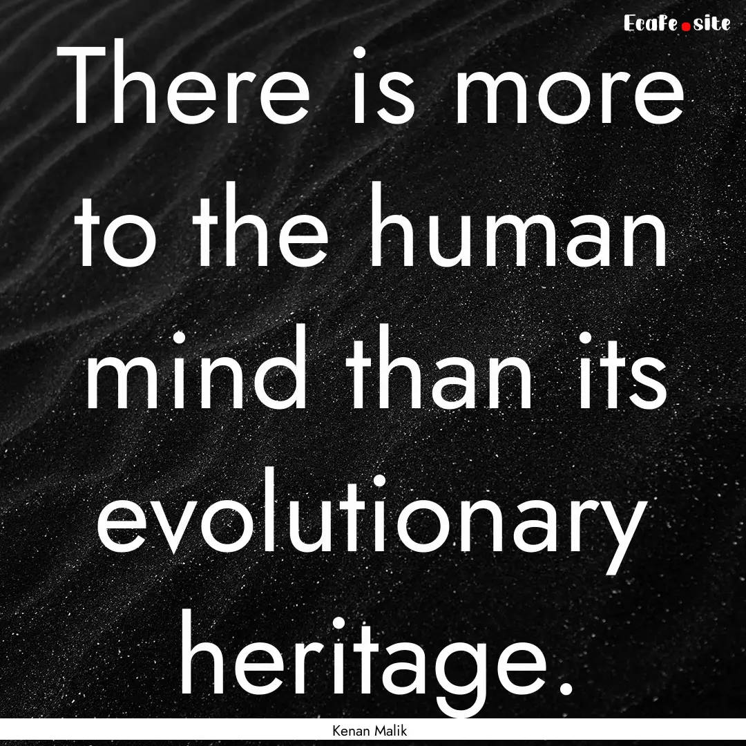 There is more to the human mind than its.... : Quote by Kenan Malik