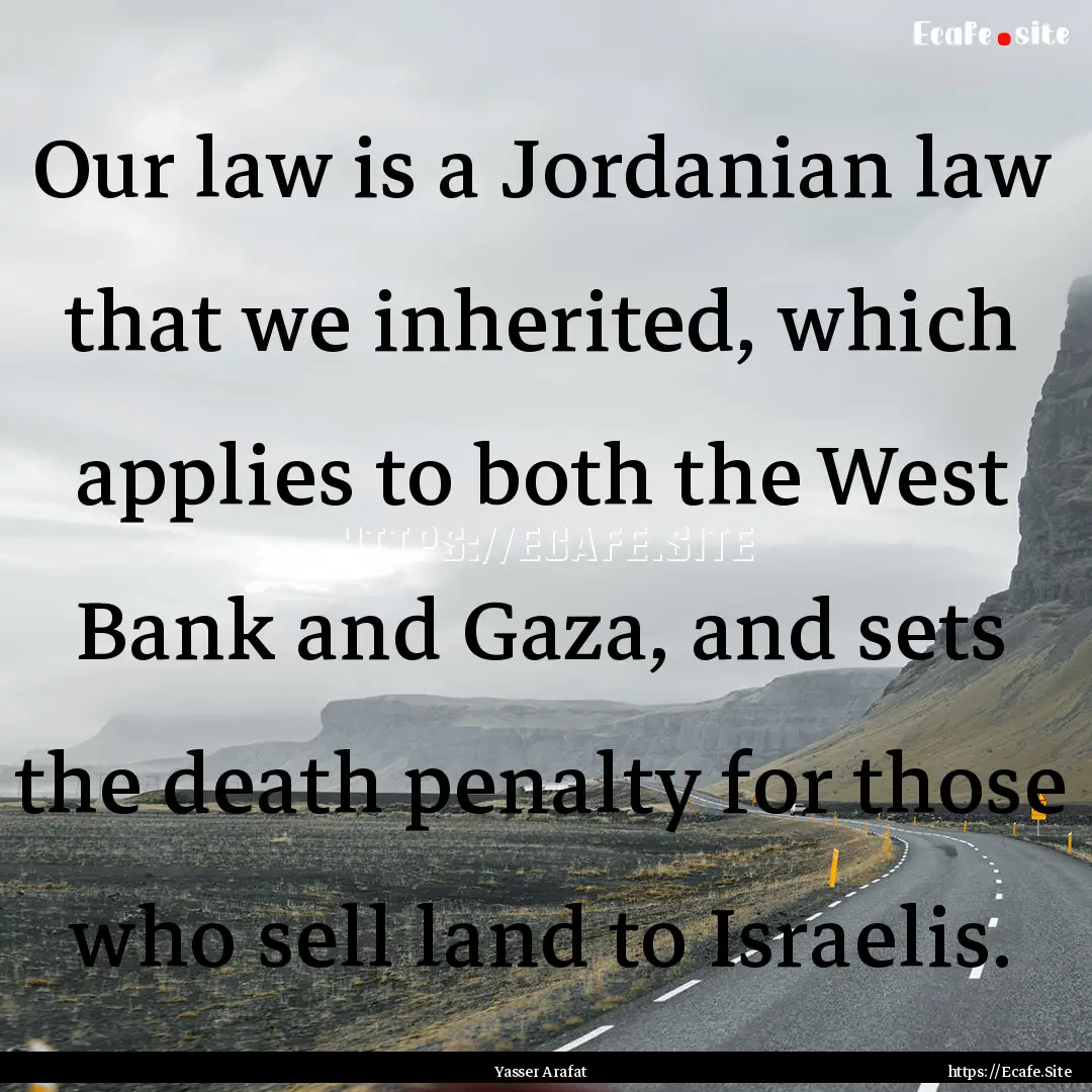 Our law is a Jordanian law that we inherited,.... : Quote by Yasser Arafat