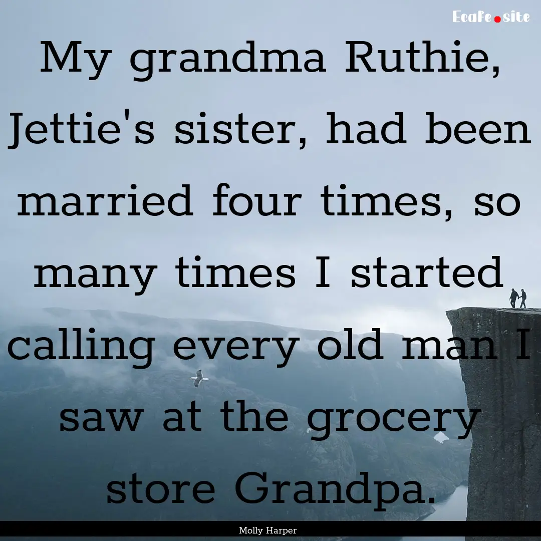 My grandma Ruthie, Jettie's sister, had been.... : Quote by Molly Harper