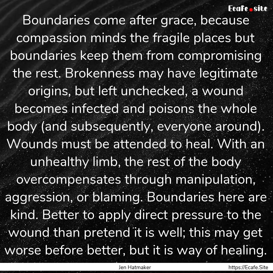 Boundaries come after grace, because compassion.... : Quote by Jen Hatmaker