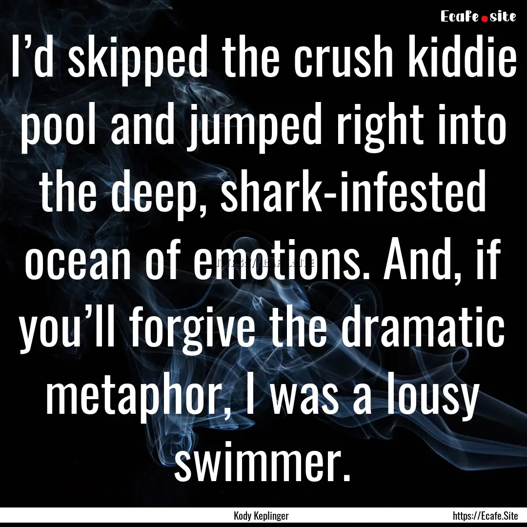 I’d skipped the crush kiddie pool and jumped.... : Quote by Kody Keplinger