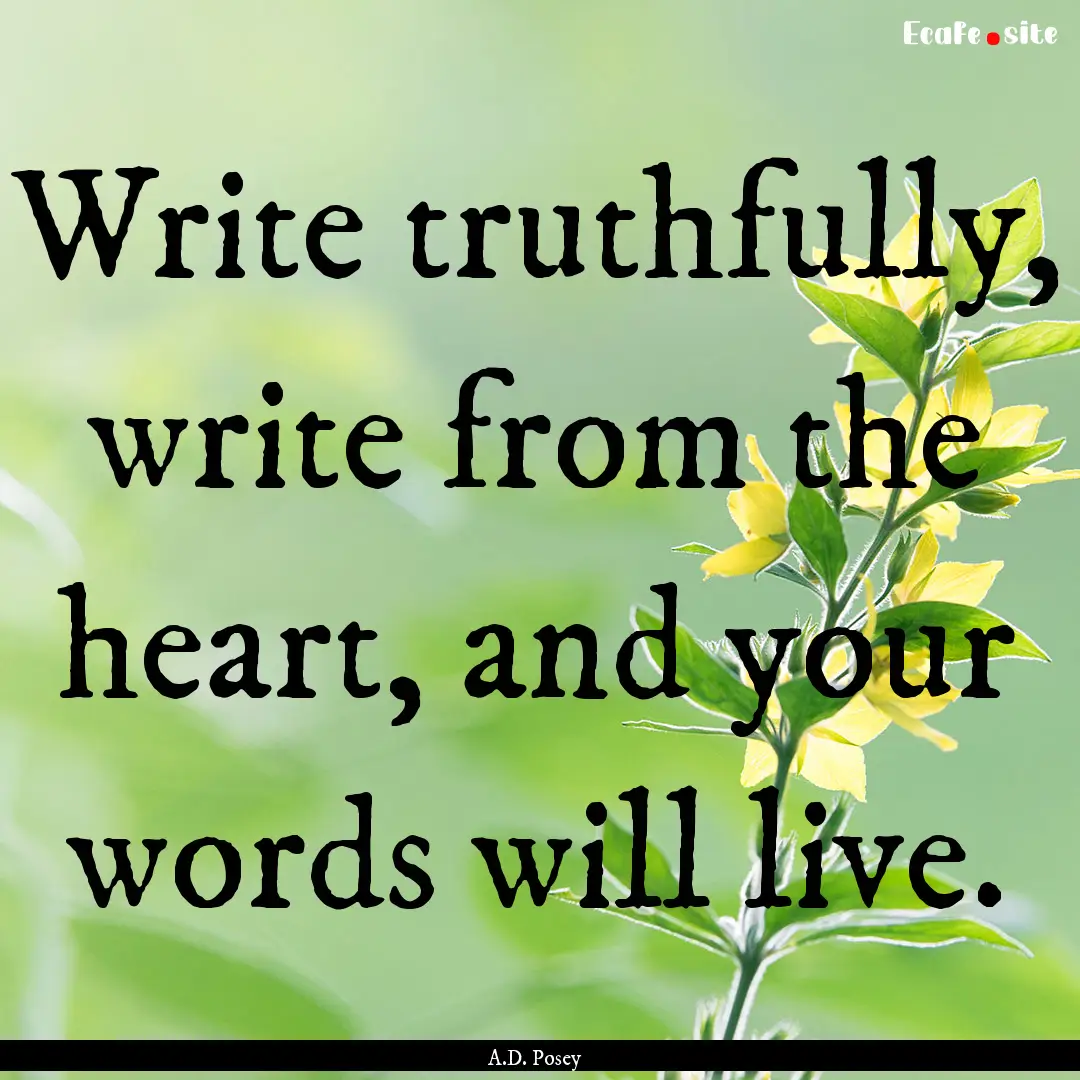 Write truthfully, write from the heart, and.... : Quote by A.D. Posey