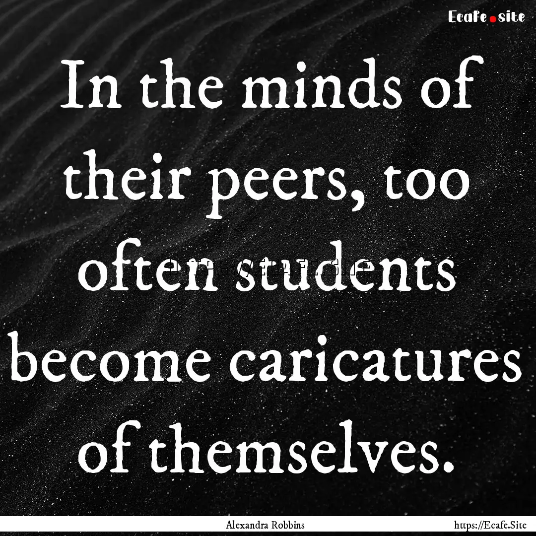 In the minds of their peers, too often students.... : Quote by Alexandra Robbins