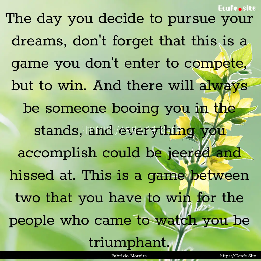 The day you decide to pursue your dreams,.... : Quote by Fabrizio Moreira