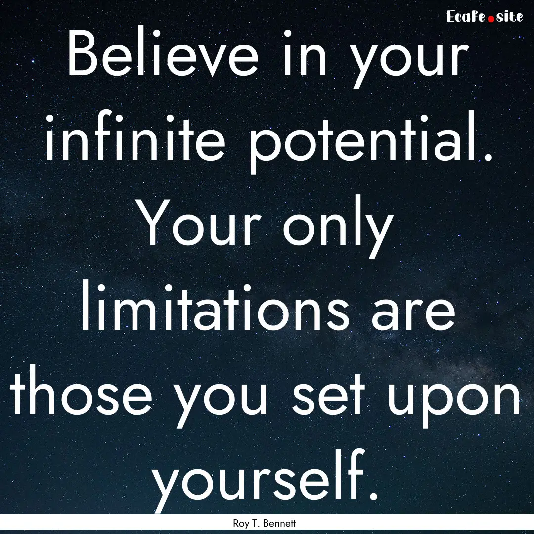 Believe in your infinite potential. Your.... : Quote by Roy T. Bennett