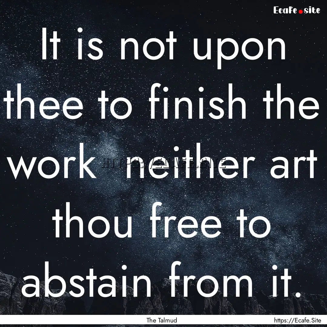 It is not upon thee to finish the work neither.... : Quote by The Talmud