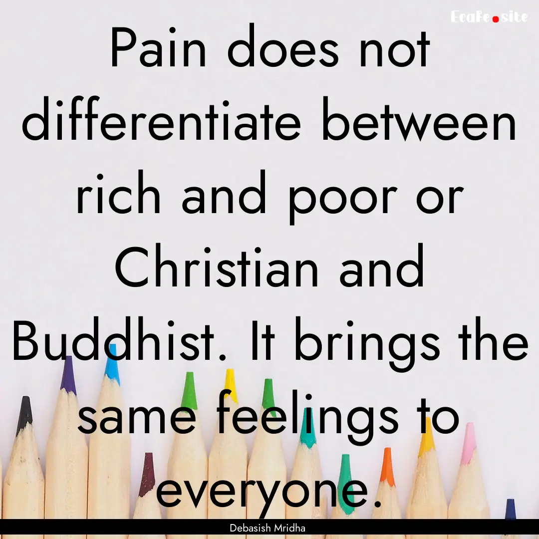 Pain does not differentiate between rich.... : Quote by Debasish Mridha